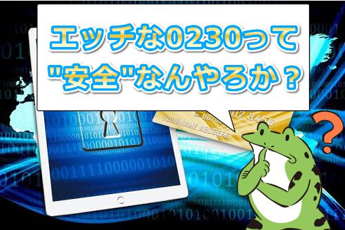 エッチな0230の安全性は大丈夫なん?